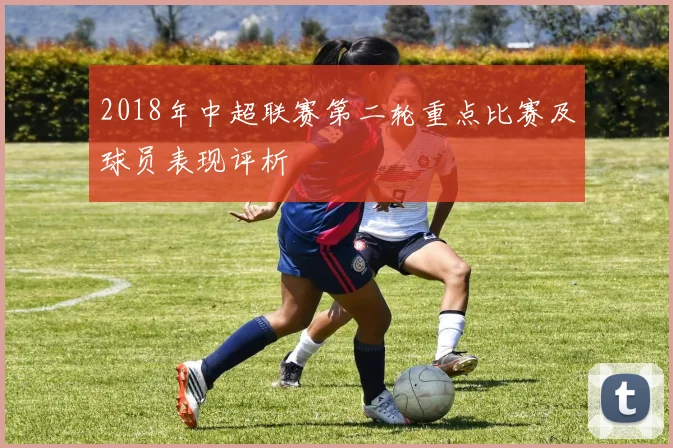 2018年中超联赛第二轮重点比赛及球员表现评析