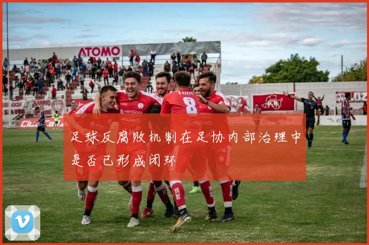 足球反腐败机制在足协内部治理中是否已形成闭环